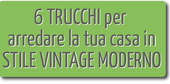 6 TRUCCHI PER ARREDARE LA TUA CASA IN STILE VINTAGE MODERNO 19 6 trucchi per arredare la tua casa in stile VINTAGE MODERNO